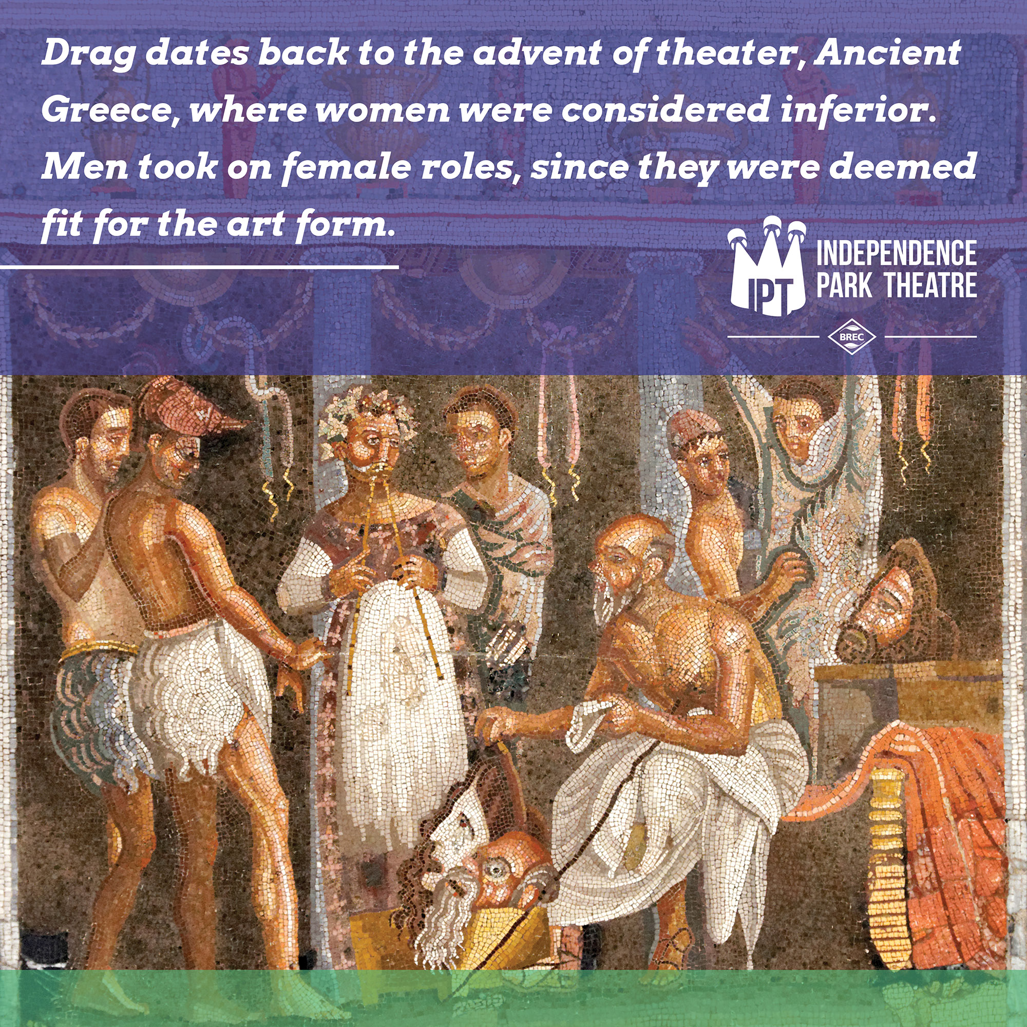 Mosaic depiction of ancient Greek theatre with text "Drag dates back to the advent of theatre, Ancient Greece, where women were considered inferior. Men took on female roles, since they were deemed fit for the art form."