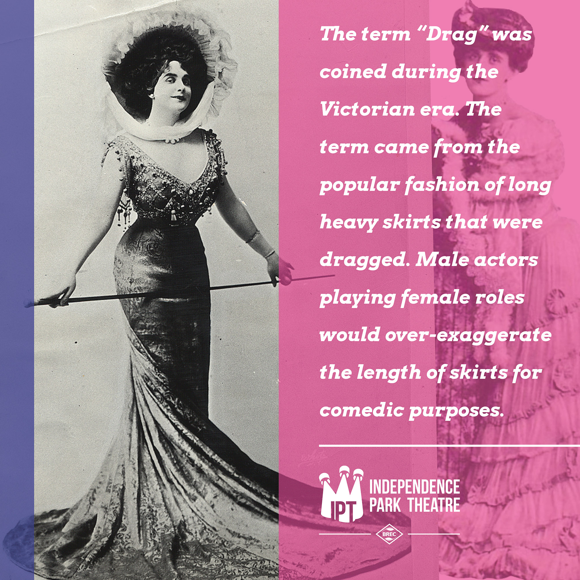 Image of person dressed in old fashioned gown with long skirt with text "The term “Drag” was coined during the Victorian era. The term came from the popular fashion of long heavy skirts that were dragged. Male actors playing female roles would over-exaggerate the length of skirts for comedic purposes. "
